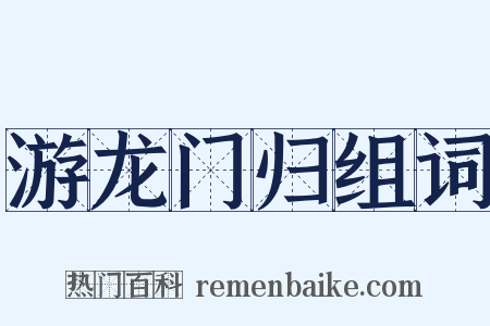 游龙门归组词是什么意思的图片